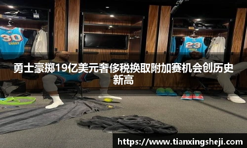 谈球吧勇士豪掷19亿美元奢侈税换取附加赛机会创历史新高