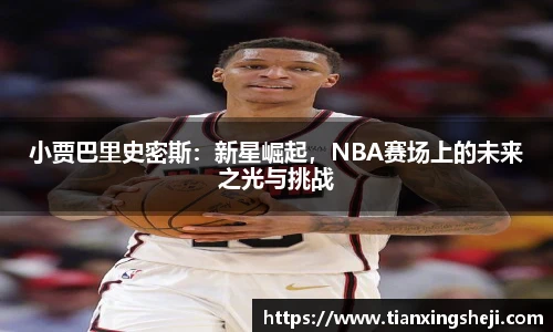 谈球吧小贾巴里史密斯：新星崛起，NBA赛场上的未来之光与挑战