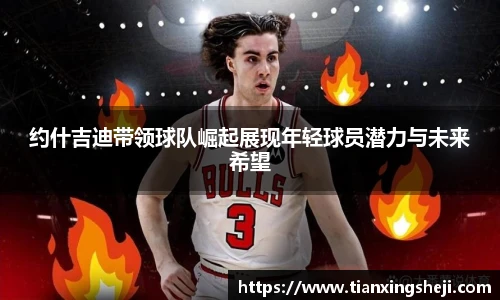 谈球吧约什吉迪带领球队崛起展现年轻球员潜力与未来希望