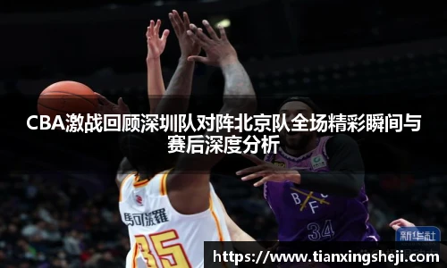 CBA激战回顾深圳队对阵北京队全场精彩瞬间与赛后深度分析